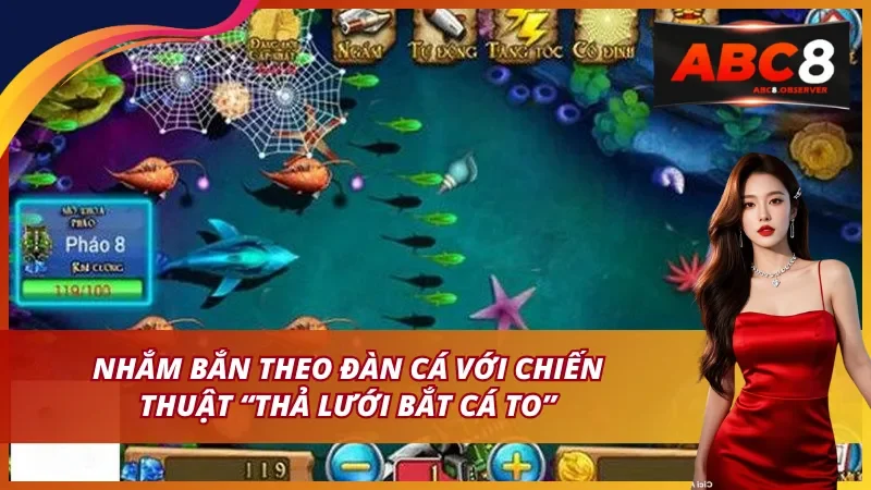Nhắm bắn theo đàn cá với chiến thuật “thả lưới bắt cá to”