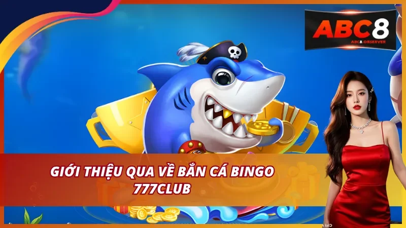 Tổng quan về hệ thống cược săn thưởng tại bắn cá Bingo 777Club
