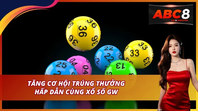 Cơ hội trúng thưởng cao hơn với GW xổ số