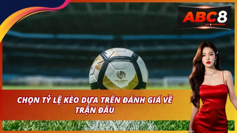 Chọn tỷ lệ kèo dựa trên đánh giá về trận đấu