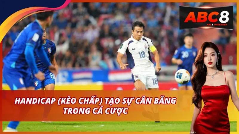 Handicap (kèo chấp) tạo sự cân bằng trong cá cược